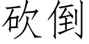 砍倒 (仿宋矢量字库)