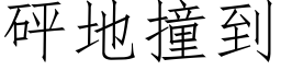 砰地撞到 (仿宋矢量字库)