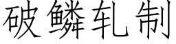 破鳞轧制 (仿宋矢量字库)