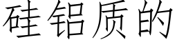 矽鋁質的 (仿宋矢量字庫)