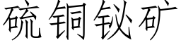 硫铜铋矿 (仿宋矢量字库)