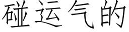 碰運氣的 (仿宋矢量字庫)