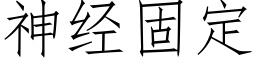 神經固定 (仿宋矢量字庫)