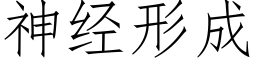 神經形成 (仿宋矢量字庫)