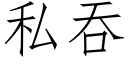 私吞 (仿宋矢量字库)