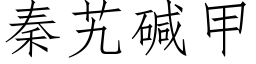 秦艽堿甲 (仿宋矢量字庫)