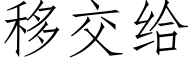 移交给 (仿宋矢量字库)