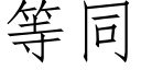 等同 (仿宋矢量字庫)