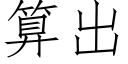 算出 (仿宋矢量字庫)