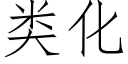 類化 (仿宋矢量字庫)