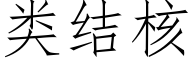 類結核 (仿宋矢量字庫)