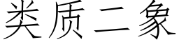 類質二象 (仿宋矢量字庫)