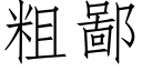 粗鄙 (仿宋矢量字庫)