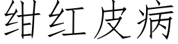 绀紅皮病 (仿宋矢量字庫)