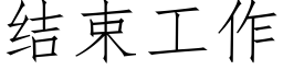 結束工作 (仿宋矢量字庫)