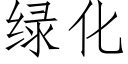 綠化 (仿宋矢量字庫)