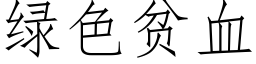 綠色貧血 (仿宋矢量字庫)