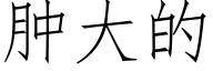 肿大的 (仿宋矢量字库)