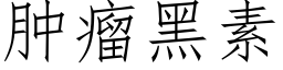 肿瘤黑素 (仿宋矢量字库)