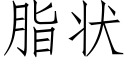 脂狀 (仿宋矢量字庫)