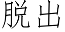 脫出 (仿宋矢量字庫)