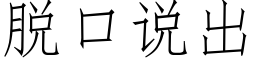 脫口說出 (仿宋矢量字庫)