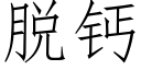 脫鈣 (仿宋矢量字庫)