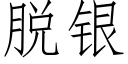 脫銀 (仿宋矢量字庫)