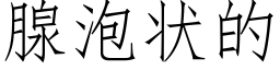 腺泡状的 (仿宋矢量字库)