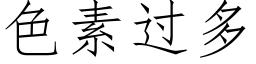 色素過多 (仿宋矢量字庫)