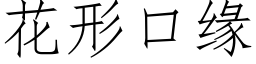 花形口緣 (仿宋矢量字庫)