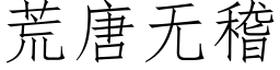 荒唐無稽 (仿宋矢量字庫)