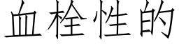 血栓性的 (仿宋矢量字库)