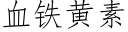 血铁黄素 (仿宋矢量字库)