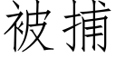 被捕 (仿宋矢量字庫)