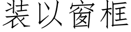 装以窗框 (仿宋矢量字库)