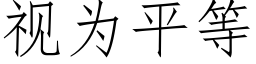 視為平等 (仿宋矢量字庫)