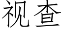 視查 (仿宋矢量字庫)