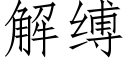 解縛 (仿宋矢量字庫)