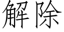 解除 (仿宋矢量字庫)