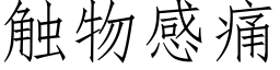 觸物感痛 (仿宋矢量字庫)