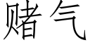 賭氣 (仿宋矢量字庫)