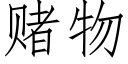 賭物 (仿宋矢量字庫)