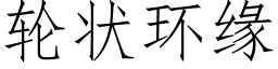 輪狀環緣 (仿宋矢量字庫)