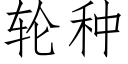 輪種 (仿宋矢量字庫)