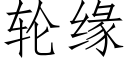 輪緣 (仿宋矢量字庫)