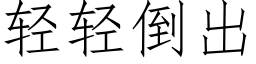 轻轻倒出 (仿宋矢量字库)