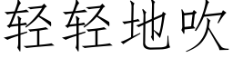 轻轻地吹 (仿宋矢量字库)