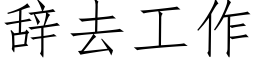 辞去工作 (仿宋矢量字库)