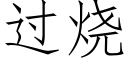 过烧 (仿宋矢量字库)